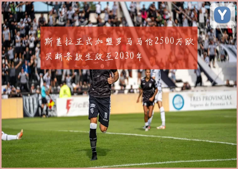 斯基拉正式加盟罗马马伦2500万欧买断条款生效至2030年