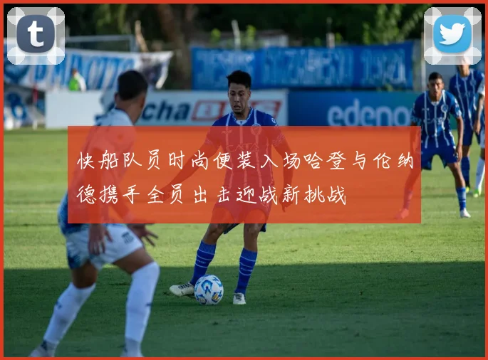 快船队员时尚便装入场哈登与伦纳德携手全员出击迎战新挑战