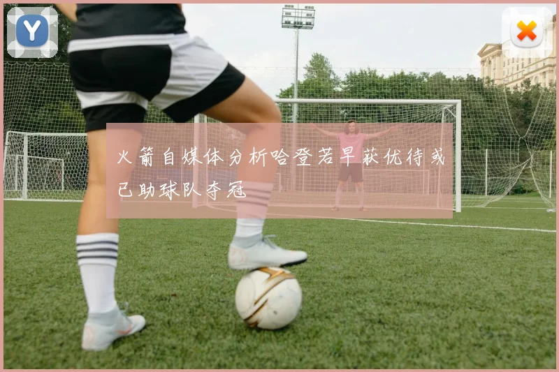火箭自媒体分析哈登若早获优待或已助球队夺冠