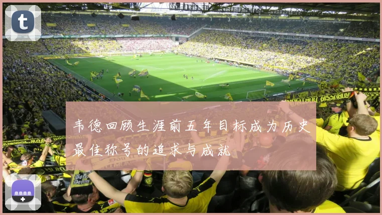 韦德回顾生涯前五年目标成为历史最佳称号的追求与成就